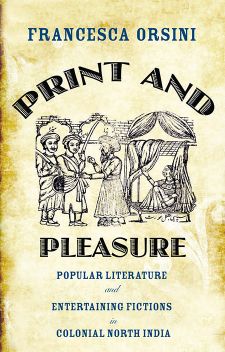 Orient Print and Pleasure: Popular Literature and Entertaining Fictions in Colonial North India